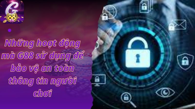 Những hoạt động mà G88 sử dụng để bảo vệ an toàn thông tin người chơi