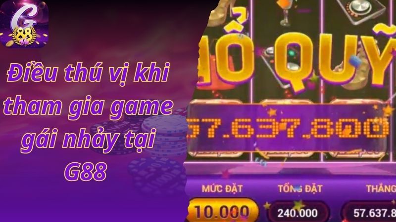 Điều thú vị khi tham gia game gái nhảy tại G88 