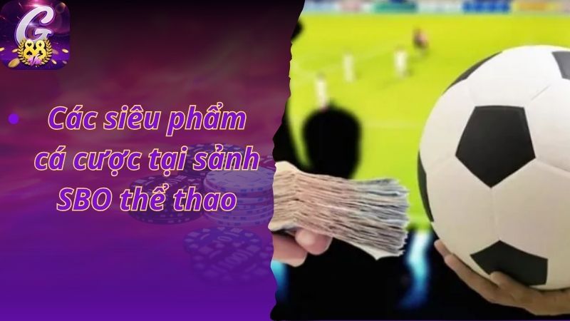 Những siêu phẩm cá cược nổi bật nhất tại SBO thể thao