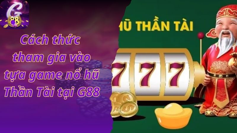 Cách thức tham gia vào tựa game nổ hũ Thần Tài tại G88