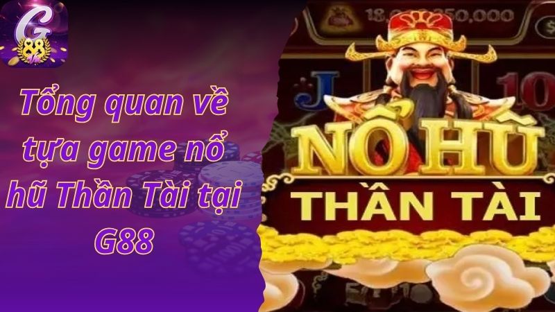 Tổng quan về tựa game nổ hũ Thần Tài tại G88