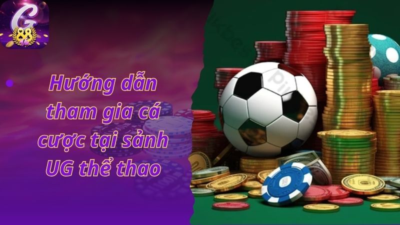 Hướng dẫn chi tiết cách thức tham gia cá cược tại UG thể thao