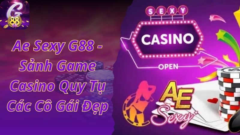 Ae Sexy G88 - Sảnh Game Casino Quy Tụ Các Cô Gái Đẹp