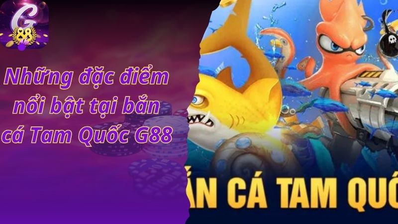 Những đặc điểm nổi bật tại bắn cá Tam Quốc G88