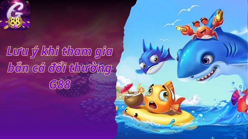 Lưu ý khi tham gia bắn cá đổi thưởng G88