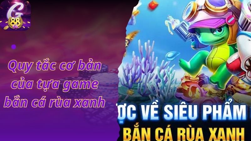 Quy tắc cơ bản của tựa game bắn cá rùa xanh