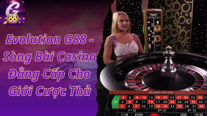 Evolution G88 - Sòng Bài Casino Đẳng Cấp Cho Giới Cược Thủ